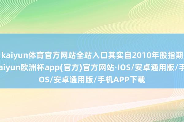 kaiyun体育官方网站全站入口其实自2010年股指期货推出后-kaiyun欧洲杯app(官方)官方网站·IOS/安卓通用版/手机APP下载