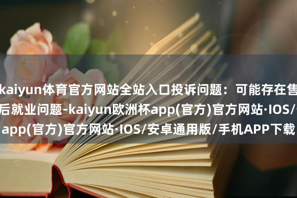 kaiyun体育官方网站全站入口投诉问题：可能存在售后就业->其他售后就业问题-kaiyun欧洲杯app(官方)官方网站·IOS/安卓通用版/手机APP下载