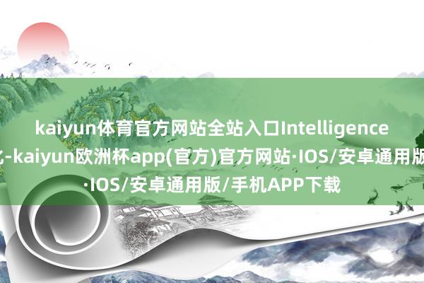 kaiyun体育官方网站全站入口Intelligence（引颈智能进化-kaiyun欧洲杯app(官方)官方网站·IOS/安卓通用版/手机APP下载