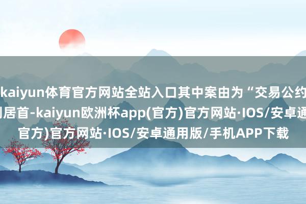 kaiyun体育官方网站全站入口其中案由为“交易公约纠纷”的公告以22则居首-kaiyun欧洲杯app(官方)官方网站·IOS/安卓通用版/手机APP下载