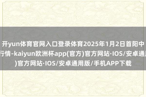 开yun体育官网入口登录体育2025年1月2日首阳中药材交往商场价钱行情-kaiyun欧洲杯app(官方)官方网站·IOS/安卓通用版/手机APP下载