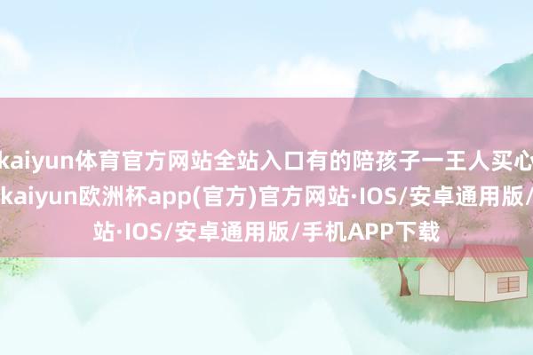 kaiyun体育官方网站全站入口有的陪孩子一王人买心爱的“谷子”-kaiyun欧洲杯app(官方)官方网站·IOS/安卓通用版/手机APP下载