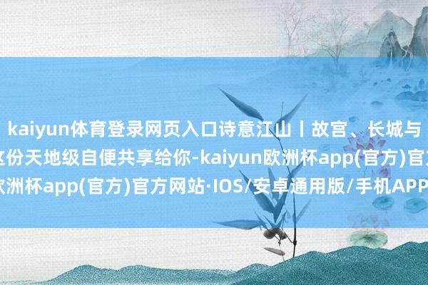 kaiyun体育登录网页入口诗意江山丨故宫、长城与流星惊艳“同框”！这份天地级自便共享给你-kaiyun欧洲杯app(官方)官方网站·IOS/安卓通用版/手机APP下载