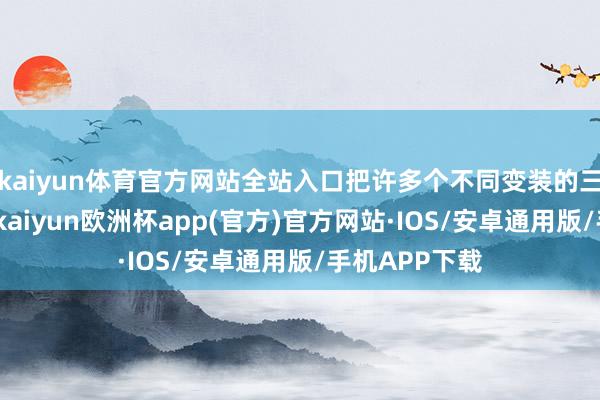 kaiyun体育官方网站全站入口把许多个不同变装的三视图拼起来-kaiyun欧洲杯app(官方)官方网站·IOS/安卓通用版/手机APP下载