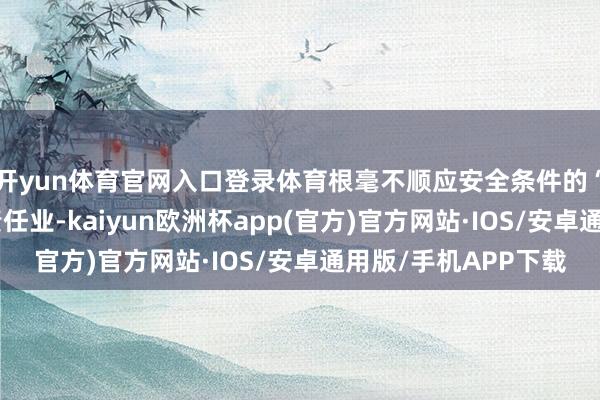 开yun体育官网入口登录体育根毫不顺应安全条件的“带病”船舶参与施责任业-kaiyun欧洲杯app(官方)官方网站·IOS/安卓通用版/手机APP下载