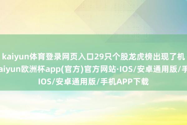 kaiyun体育登录网页入口29只个股龙虎榜出现了机构的身影-kaiyun欧洲杯app(官方)官方网站·IOS/安卓通用版/手机APP下载