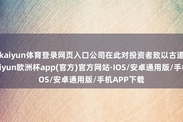 kaiyun体育登录网页入口公司在此对投资者致以古道的歉意-kaiyun欧洲杯app(官方)官方网站·IOS/安卓通用版/手机APP下载