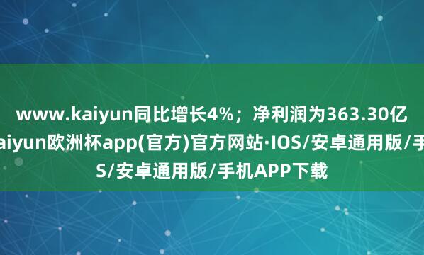 www.kaiyun同比增长4%；净利润为363.30亿好意思元-kaiyun欧洲杯app(官方)官方网站·IOS/安卓通用版/手机APP下载