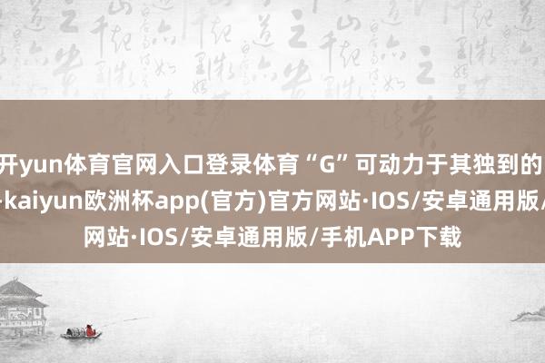 开yun体育官网入口登录体育“G”可动力于其独到的 G 形折叠机制-kaiyun欧洲杯app(官方)官方网站·IOS/安卓通用版/手机APP下载