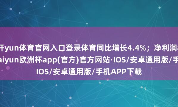 开yun体育官网入口登录体育同比增长4.4%；净利润8220万元-kaiyun欧洲杯app(官方)官方网站·IOS/安卓通用版/手机APP下载