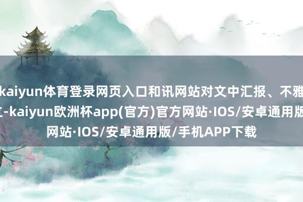 kaiyun体育登录网页入口和讯网站对文中汇报、不雅点判断保抓中立-kaiyun欧洲杯app(官方)官方网站·IOS/安卓通用版/手机APP下载