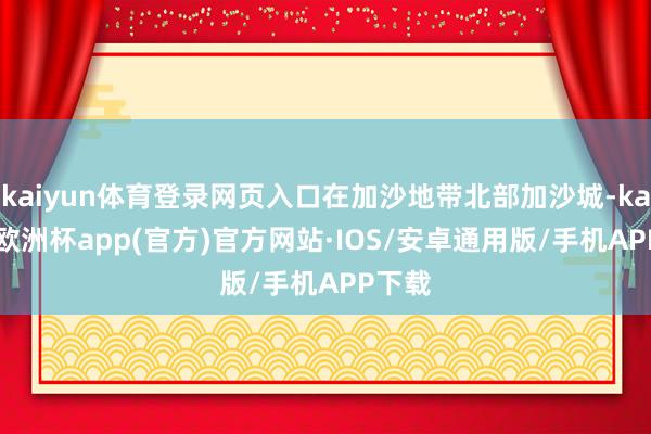 kaiyun体育登录网页入口在加沙地带北部加沙城-kaiyun欧洲杯app(官方)官方网站·IOS/安卓通用版/手机APP下载