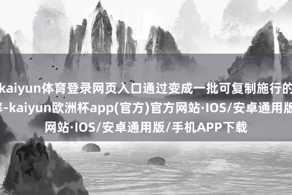 kaiyun体育登录网页入口通过变成一批可复制施行的故意教训与效率-kaiyun欧洲杯app(官方)官方网站·IOS/安卓通用版/手机APP下载
