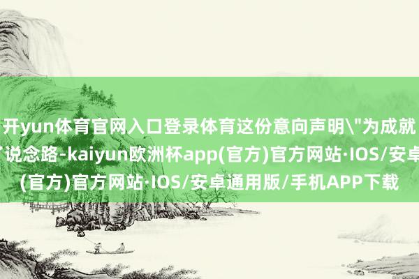 开yun体育官网入口登录体育这份意向声明